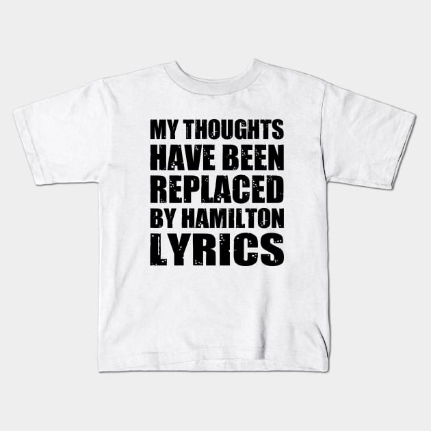 My Thoughts Have Been Replaced by Hamilton Lyrics Kids T-Shirt by family.d